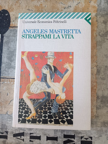 Strappami la vita | Angeles Mastretta - Feltrinelli