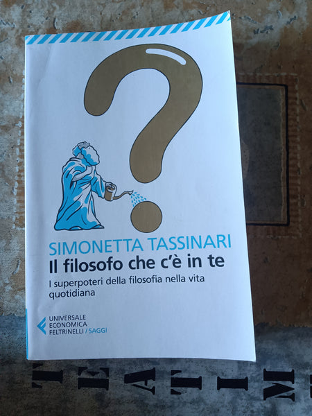 Il filosofo che c’è in te | Simonetta Tassinari - Feltrinelli