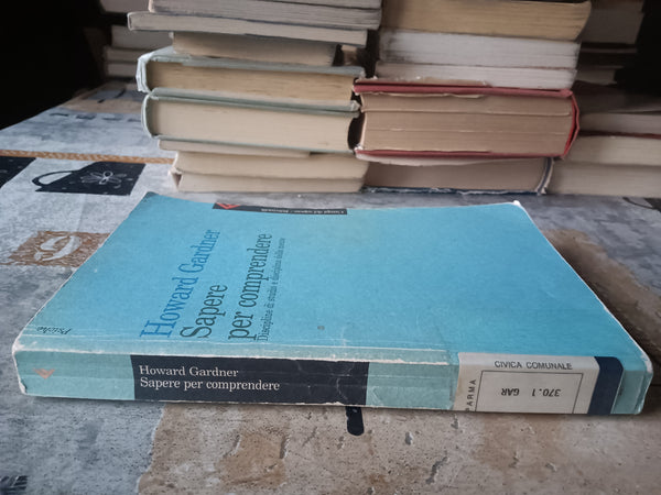 Sapere per comprendere. Discipline di studio e disciplina della mente | Gardner Howard - Feltrinelli