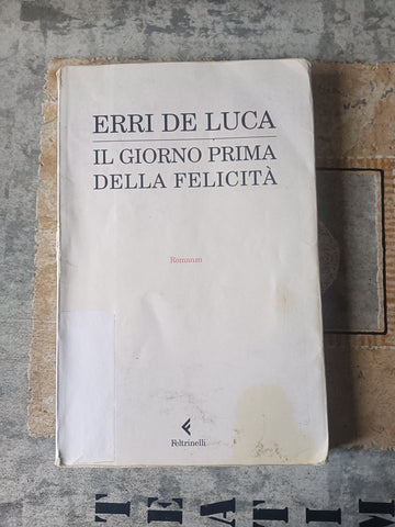 Il giorno prima della felicità | Erri De Luca  - Feltrinelli