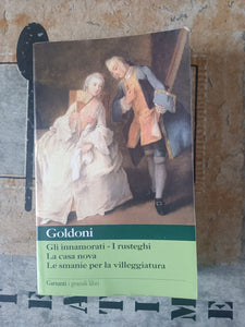 Gli innamorati, I rusteghi, La casa nova, Le smanie per la villeggiatura | Goldoni Carlo - Garzanti