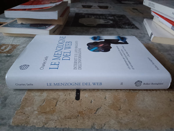 Le menzogne del web. Internet e il lato sbagliato dell’informazione | Charles Seife - Bollati Boringhieri