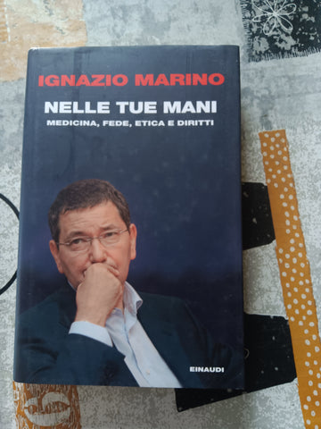 Nelle tue mani. Medicina, fede, etica e diritti | Ignazio Marino - Einaudi