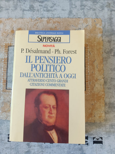 Il pensiero politico. Dall’antichità a oggi attraverso cento grandi citazioni commentate | P. Désalmand; Ph. Forest - Rizzoli