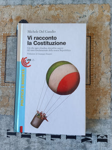 Vi racconto la costituzione. Ciò che ogni cittadino dovrebbe sapere del testo fondamentale della nostra Repubblica | Michele Del Gaudio