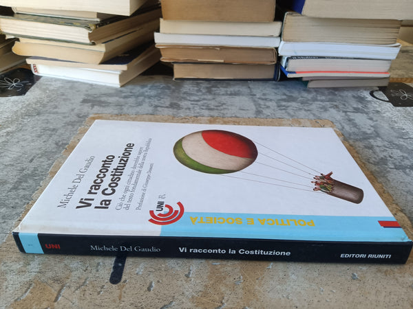 Vi racconto la costituzione. Ciò che ogni cittadino dovrebbe sapere del testo fondamentale della nostra Repubblica | Michele Del Gaudio