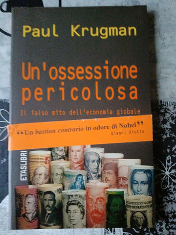 Un’ossessione pericolosa. Il falso mito dell’economia globale | Krugman Paul R.