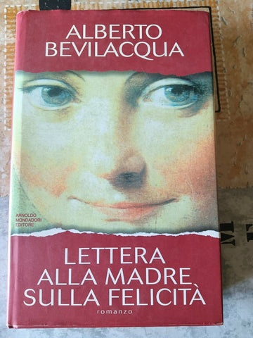 Lettere alla madre sulla felicità | Alberto Bevilacqua - Mondadori