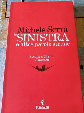 La sinistra e altre parole strane. Postilla a 25 anni di amache | Michele Serra - Feltrinelli