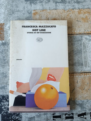 Hot line. Storie di un’ossessione | Francesca Mazzucato - Einaudi