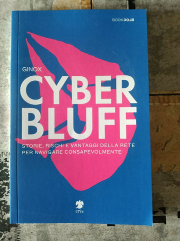 Cyber Bluff. Storie, rischi e vantaggi della rete per navigare consapevolmente | Ginox