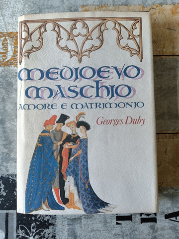 Medioevo maschio. Amore e matrimonio | Georges Duby