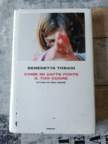 Come mi batte forte il tuo cuore. Storia di mio padre | Benedetta Tobagi - Einaudi