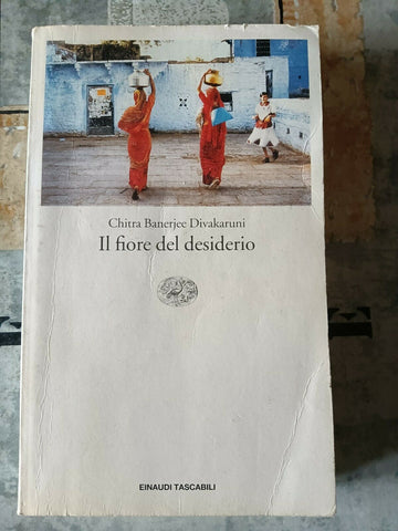 IL FIORE DEL DESIDERIO | DIVAKARUNI CHITRA BANERJEE - Einaudi