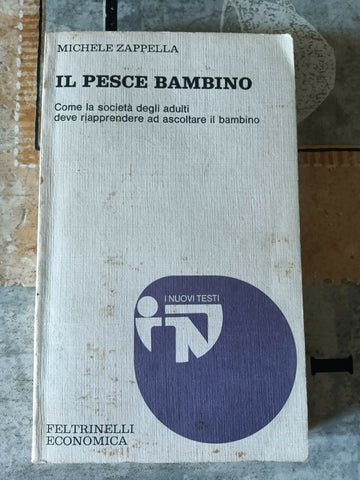 Il pesce bambino - Come la società degli adulti deve riapprendere ed ascoltare il bambino | Michele Zappella - Feltrinelli