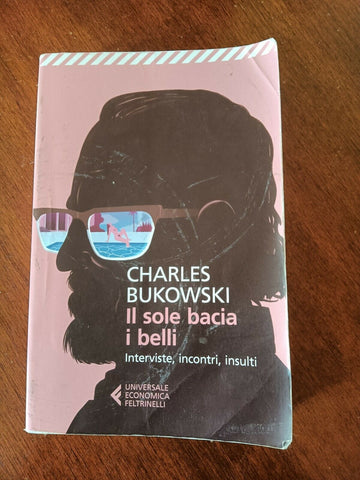 Il sole bacia i belli. Interviste, incontri, insulti | Charles Bukowski - Feltrinelli