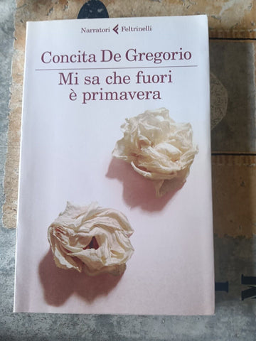 Mi sa che fuori è primavera | Concita De Gregorio - Feltrinelli